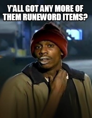 yall-got-any-more-of-them-runeword-items