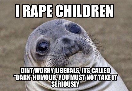 i-rape-children-dint-worry-liberals-its-called-darkhumour-you-must-not-take-it-s9