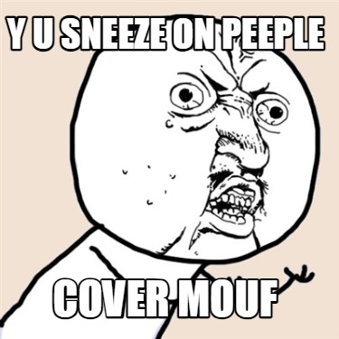 y-u-sneeze-on-peeple-cover-mouf