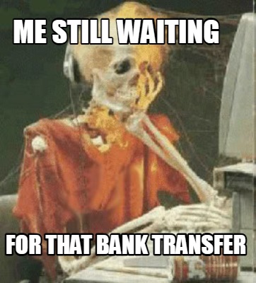 me-still-waiting-for-that-bank-transfer