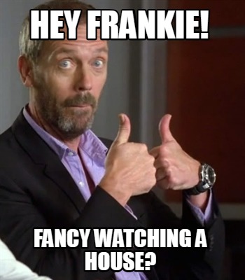 hey-frankie-fancy-watching-a-house