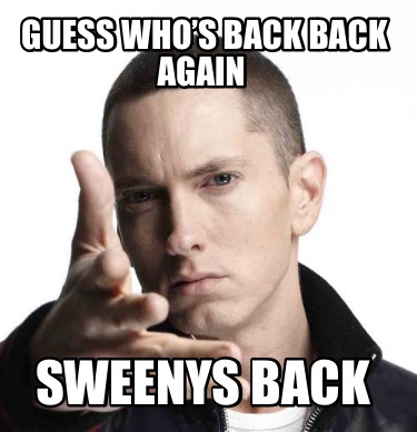 guess-whos-back-back-again-sweenys-back