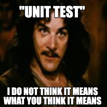 unit-test-i-do-not-think-it-means-what-you-think-it-means