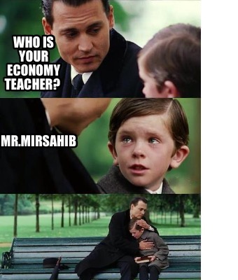 who-is-your-economy-teacher-mr.mirsahib6