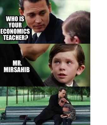 who-is-your-economics-teacher-mr.-mirsahib