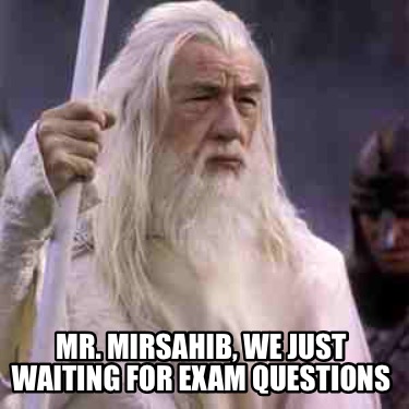 mr.-mirsahib-we-just-waiting-for-exam-questions