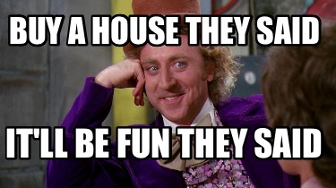 buy-a-house-they-said-itll-be-fun-they-said