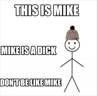 this-is-mike-mike-is-a-dick-dont-be-like-mike