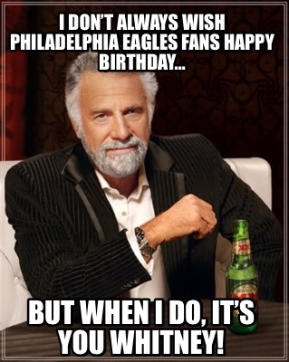 i-dont-always-wish-philadelphia-eagles-fans-happy-birthday-but-when-i-do-its-you5