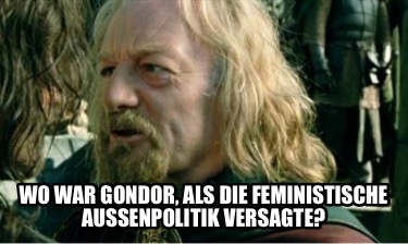 wo-war-gondor-als-die-feministische-auenpolitik-versagte