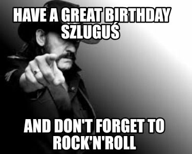 have-a-great-birthday-szlugu-and-dont-forget-to-rocknroll