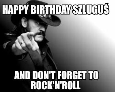 happy-birthday-szlugu-and-dont-forget-to-rocknroll