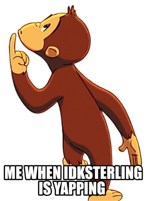 me-when-idksterling-is-yapping