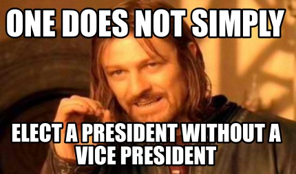 one-does-not-simply-elect-a-president-without-a-vice-president