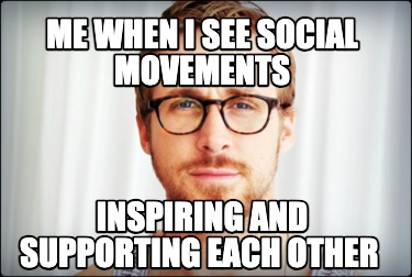 me-when-i-see-social-movements-inspiring-and-supporting-each-other