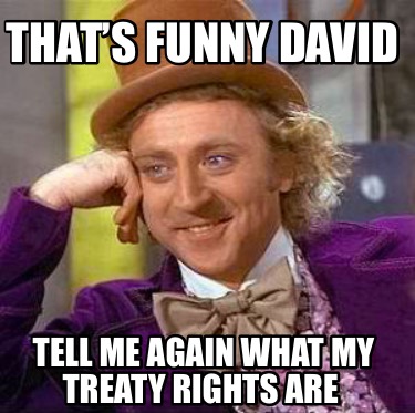 thats-funny-david-tell-me-again-what-my-treaty-rights-are