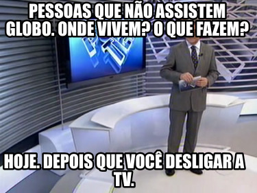 pessoas-que-no-assistem-globo.-onde-vivem-o-que-fazem-hoje.-depois-que-voc-desli