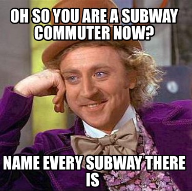 oh-so-you-are-a-subway-commuter-now-name-every-subway-there-is