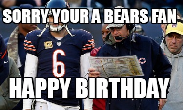 sorry-your-a-bears-fan-happy-birthday