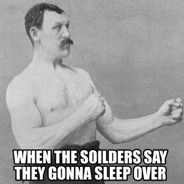 when-the-soilders-say-they-gonna-sleep-over