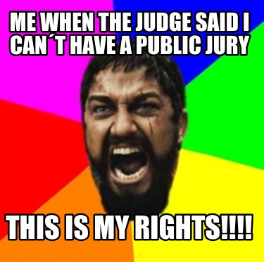 me-when-the-judge-said-i-cant-have-a-public-jury-this-is-my-rights