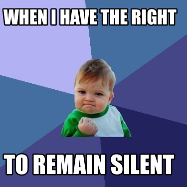 when-i-have-the-right-to-remain-silent