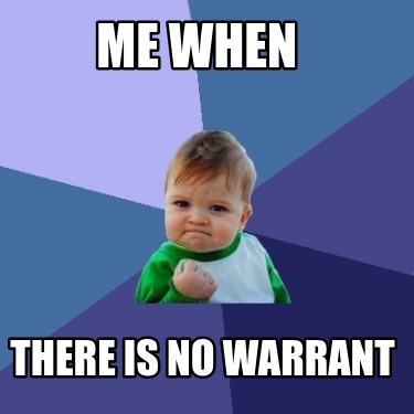 me-when-there-is-no-warrant