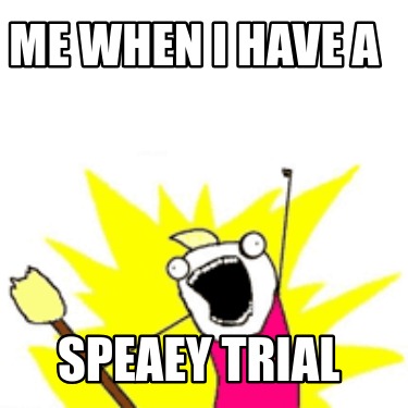 me-when-i-have-a-speaey-trial