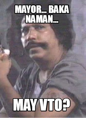 mayor...-baka-naman...-may-vto