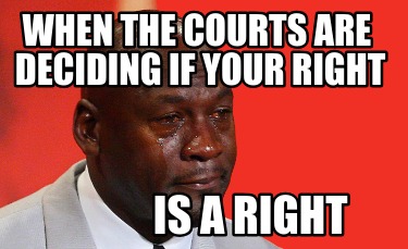 when-the-courts-are-deciding-if-your-right-is-a-right