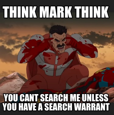 think-mark-think-you-cant-search-me-unless-you-have-a-search-warrant