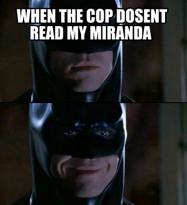 when-the-cop-dosent-read-my-miranda