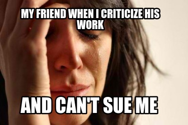 my-friend-when-i-criticize-his-work-and-cant-sue-me