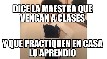 dice-la-maestra-que-vengan-a-clases-y-que-practiquen-en-casa-lo-aprendio