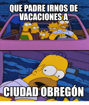 que-padre-irnos-de-vacaciones-a-ciudad-obregn