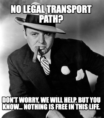 no-legal-transport-path-dont-worry-we-will-help.-but-you-know...-nothing-is-free