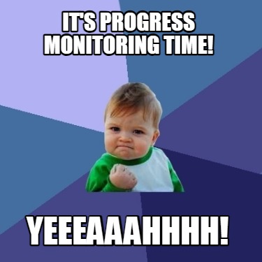 its-progress-monitoring-time-yeeeaaahhhh