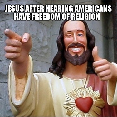 jesus-after-hearing-americans-have-freedom-of-religion