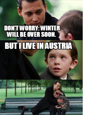 dont-worry-winter-will-be-over-soon.-but-i-live-in-austria