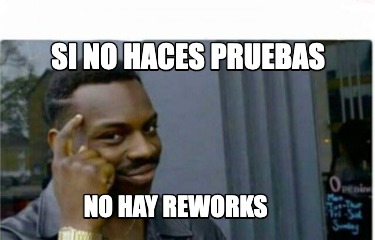 si-no-haces-pruebas-no-hay-reworks