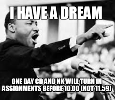 i-have-a-dream-one-day-cd-and-nk-will-turn-in-assignments-before-10.00-not-11.59