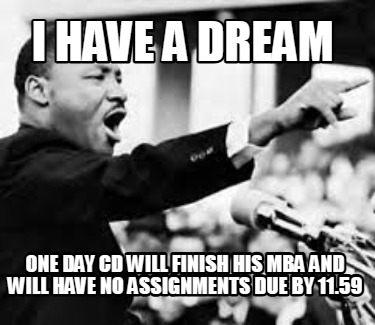 i-have-a-dream-one-day-cd-will-finish-his-mba-and-will-have-no-assignments-due-b