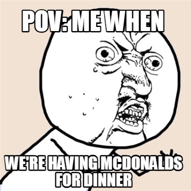 pov-me-when-were-having-mcdonalds-for-dinner