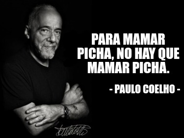 para-mamar-picha-no-hay-que-mamar-picha.-paulo-coelho-