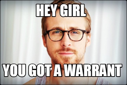 hey-girl-you-got-a-warrant