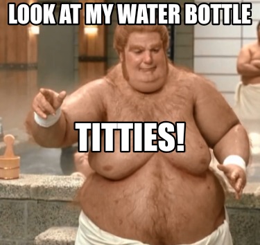 look-at-my-water-bottle-titties