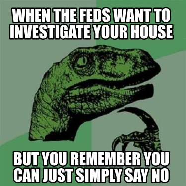 when-the-feds-want-to-investigate-your-house-but-you-remember-you-can-just-simpl