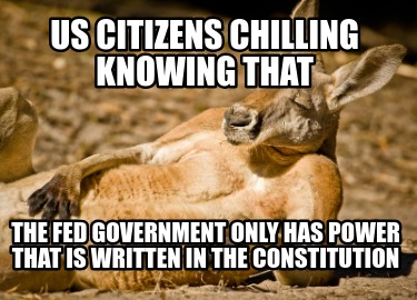 us-citizens-chilling-knowing-that-the-fed-government-only-has-power-that-is-writ