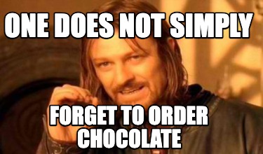 one-does-not-simply-forget-to-order-chocolate