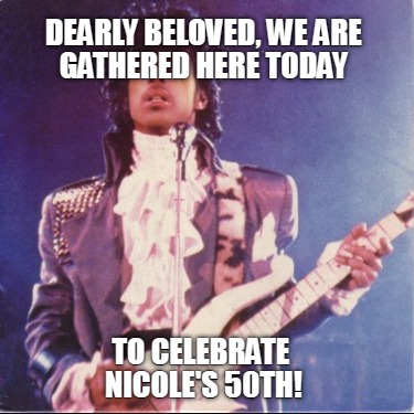 dearly-beloved-we-are-gathered-here-today-to-celebrate-nicoles-50th